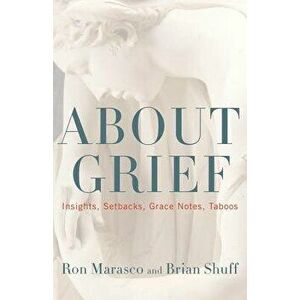 About Grief: Insights, Setbacks, Grace Notes, Taboos, Paperback - Ron Marasco imagine