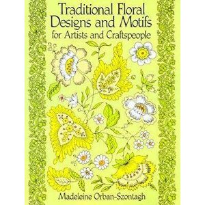 Traditional Floral Designs and Motifs for Artists and Craftspeople, Paperback - Madeleine Orban-Szontagh imagine