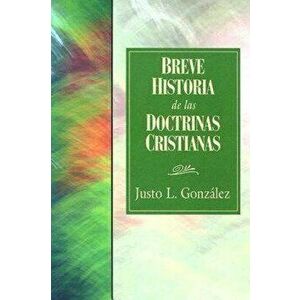 Breve Historia de Las Doctrinas Cristianas = A Concise History of Christian Doctorine, Paperback - Gonzalez Justo L. imagine