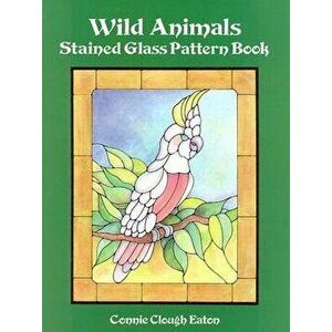 Wild Animals Stained Glass Pattern Book, Paperback - Connie Clough Eaton imagine