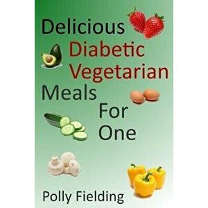 Delicious Vegetarian Diabetic Meals For One, Paperback - Polly Fielding imagine