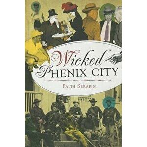Wicked Phenix City, Paperback - Faith Serafin imagine