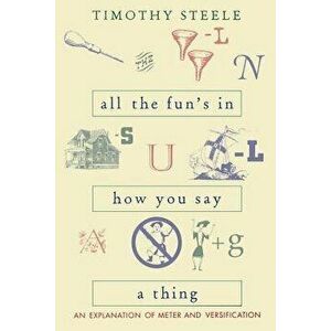 All the Funs in How You Say a Thing: An Explanation of Meter & Versification, Paperback - Timothy Steele imagine