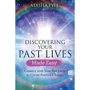 Discovering Your Past Lives Made Easy: Connect with Your Past Lives to Create Positive Change, Paperback - Atasha Fyfe imagine
