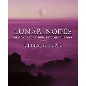 Lunar Nodes: Discover Your Soul's Karmic Mission, Paperback - Celeste Teal imagine