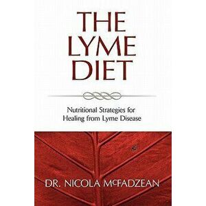 The Lyme Diet: Nutritional Strategies for Healing from Lyme Disease, Paperback - Nicola McFadzean Nd imagine