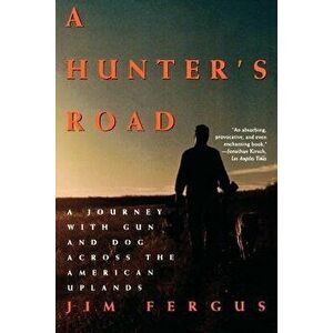 A Hunter's Road: A Journey with Gun and Dog Across the American Uplands, Paperback - Jim Fergus imagine