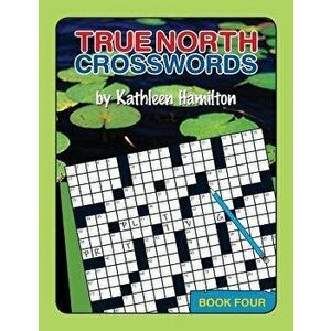 True North Crosswords, Book 4, Paperback - Kathleen Hamilton imagine