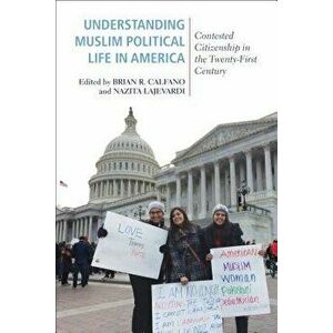 Understanding Muslim Political Life in America: Contested Citizenship in the Twenty-First Century, Paperback - Brian R. Calfano imagine