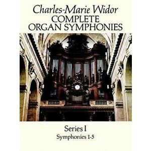 Complete Organ Symphonies, Series I, Paperback - Charles-Marie Widor imagine