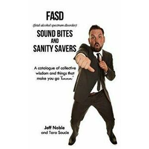 Fasd Sound Bites and Sanity Savers: A Catalogue of Collective Wisdom and Things That Make You Go 'hmmm', Paperback - Jeff Noble imagine