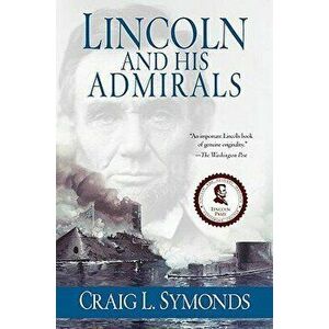 Lincoln and His Admirals: Abraham Lincoln, the U.S. Navy, and the Civil War, Paperback - Craig L. Symonds imagine