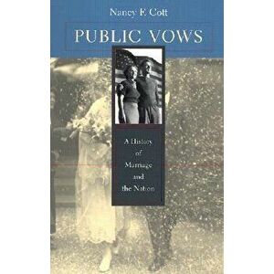 Public Vows: A History of Marriage and the Nation, Paperback - Nancy F. Cott imagine