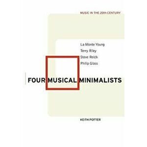 Four Musical Minimalists: La Monte Young, Terry Riley, Steve Reich, Philip Glass, Paperback - Keith Potter imagine