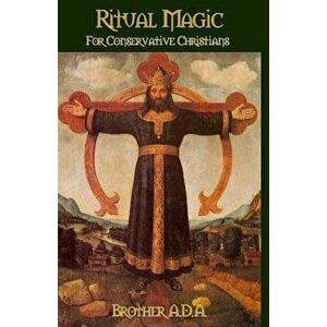 Ritual Magic for Conservative Christians, Paperback - Brother Ada imagine
