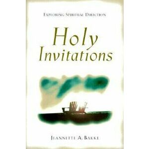 Holy Invitations: Exploring Spiritual Direction, Paperback - Jeannette A. Bakke imagine