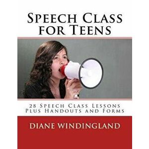 Speech Class for Teens: 28 Speech Class Lessons Plus Handouts and Forms, Paperback - Diane Windingland imagine