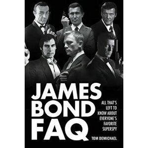James Bond FAQ: All That's Left to Know about Everyone's Favorite Superspy, Paperback - Tom DeMichael imagine