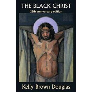 The Black Christ: 25th Anniversary Edition, Paperback - Kelly Brown Douglas imagine