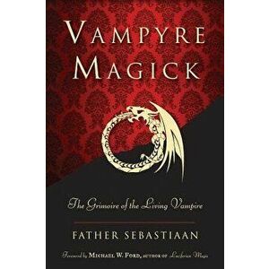 Vampyre Magick: The Grimoire of the Living Vampire, Paperback - Father Sebastiaan imagine