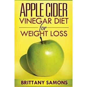 Apple Cider Vinegar Diet for Weight Loss, Paperback - Samons Brittany imagine