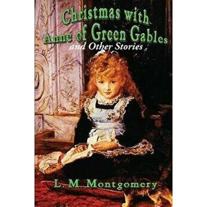 Christmas with Anne of Green Gables and Other Stories, Paperback - L. M. Montgomery imagine