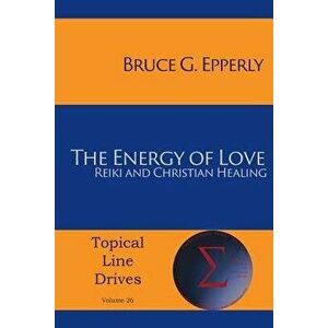The Energy of Love: Reiki and Christian Healing, Paperback - Bruce G. Epperly imagine