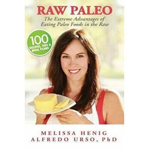 Raw Paleo: The Extreme Advantages of Eating Paleo Foods in the Raw, Paperback - Melissa Henig imagine