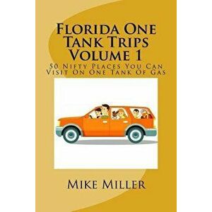 Florida One Tank Trips Volume 1: 50 Nifty Places You Can Visit on One Tank of Gas, Paperback - Mike Miller imagine