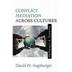 Conflict Mediation Across Cultures: Pathways and Patterns, Paperback - David W. Augsburger imagine