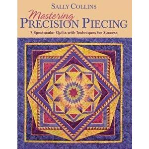 Mastering Precision Piecing - Print on Demand Edition, Paperback - Sally Collins imagine