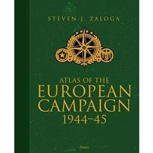 Atlas of the European Campaign: 1944-45, Hardcover - Steven J. Zaloga imagine