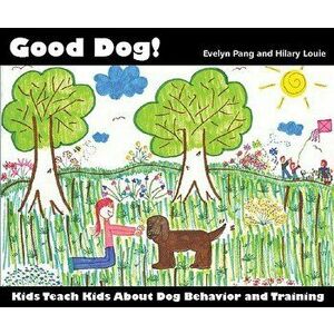 Good Dog!: Kids Teach Kids about Dog Behavior and Training., Paperback - Evelyn Pang imagine