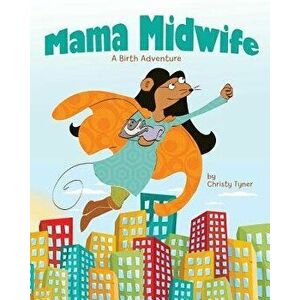 Mama Midwife: A Birth Adventure, Paperback - Christy Tyner imagine