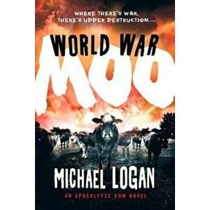 World War Moo: An Apocalypse Cow Novel, Paperback - Michael Logan imagine