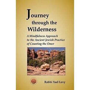 Journey Through the Wilderness: A Mindfulness Approach to the Ancient Jewish Practice of Counting the Omer, Paperback - Rabbi Yael Levy imagine