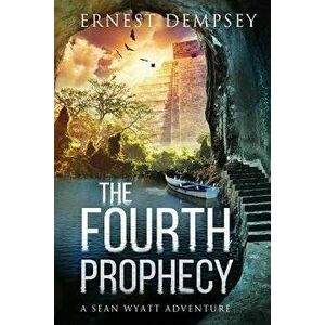 The Fourth Prophecy: A Sean Wyatt Archaeological Thriller, Paperback - Ernest Dempsey imagine