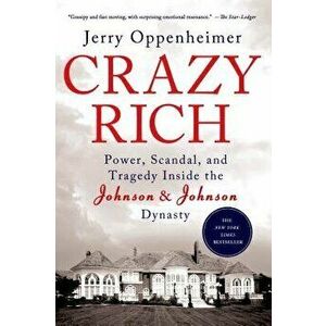 Crazy Rich: Power, Scandal, and Tragedy Inside the Johnson & Johnson Dynasty, Paperback - Jerry Oppenheimer imagine