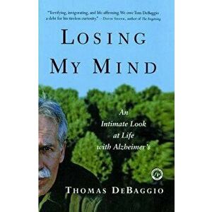 Losing My Mind: An Intimate Look at Life with Alzheimer's, Paperback - Thomas DeBaggio imagine