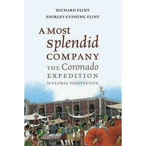 A Most Splendid Company: The Coronado Expedition in Global Perspective - Richard Flint imagine