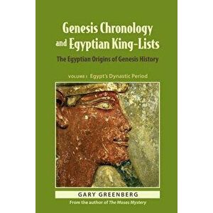 Genesis Chronology and Egyptian King-Lists: The Egyptian Origins of Genesis History, Paperback - Gary Greenberg imagine