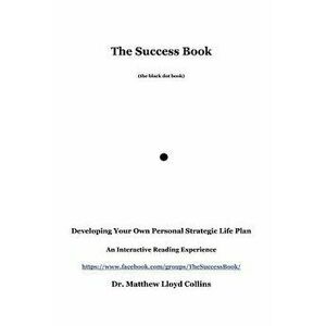 The Success Book: Developing Your Own Personal Strategic Life Plan, Paperback - Matthew Collins imagine