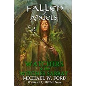 Fallen Angels: Watchers and the Witches Sabbat, Paperback - Michael W. Ford imagine