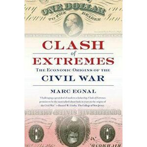 Clash of Extremes: The Economic Origins of the Civil War, Paperback - Marc Egnal imagine