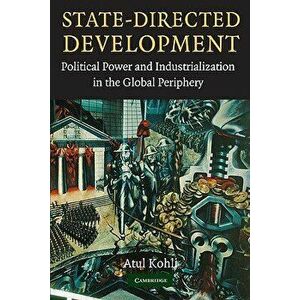 State-Directed Development: Political Power and Industrialization in the Global Periphery, Paperback - Atul Kohli imagine