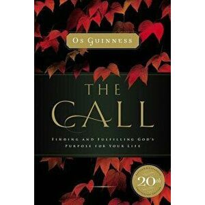 The Call: Finding and Fulfilling God's Purpose for Your Life, Paperback - Os Guinness imagine