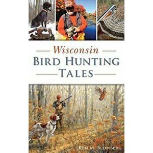 Wisconsin Bird Hunting Tales, Hardcover - Ken M. Blomberg imagine