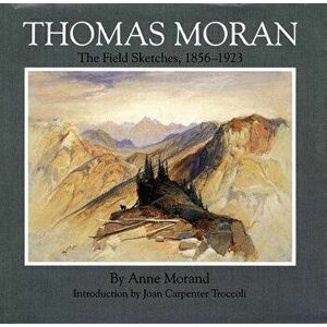 Thomas Moran: The Field Sketches, 1856-1923, Hardcover - Anne Morand imagine