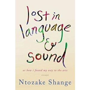 Lost in Language & Sound: Or How I Found My Way to the Arts: Essays, Paperback - Ntozake Shange imagine