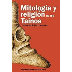 Mitología Y Religión de Los Taínos, Paperback - Sebastian Robiou Lamarche Phd imagine